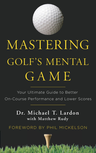 Mastering Golf's Mental Game: Your Ultimate Guide to Better On-Course Performance and Lower Scores book cover by Michael Lardon, Matthew Rudy