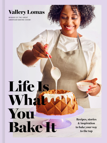 Life Is What You Bake It: Recipes, Stories, and Inspiration to Bake Your Way to the Top: A Baking Book book cover by Vallery Lomas