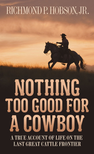 Nothing Too Good for a Cowboy: A True Account of Life on the Last Great Cattle Frontier book cover by Richmond P. Hobson