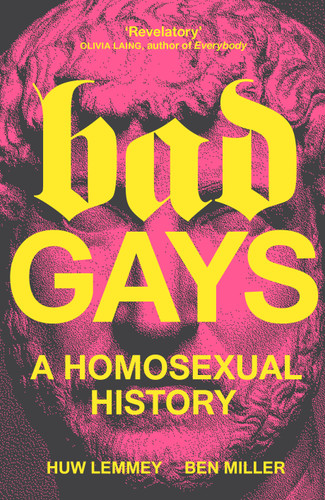Bad Gays: A Homosexual History book cover by Huw Lemmey, Ben Miller