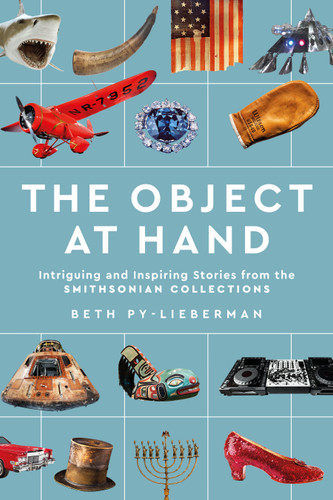 The Object at Hand: Intriguing and Inspiring Stories from the Smithsonian Collections book cover by Beth Py-Lieberman