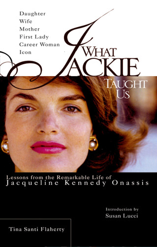 What Jackie Taught Us: Lessons from the Remarkable Life of Jacqueline Kennedy Onassis book cover by Tina Santi Flaherty