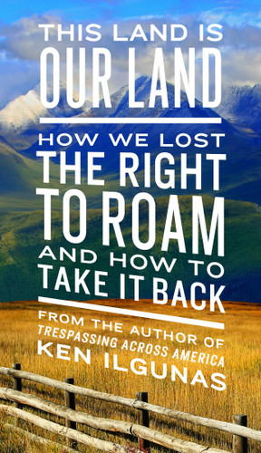 This Land Is Our Land: How We Lost the Right to Roam and How to Take It Back book cover by Ken Ilgunas