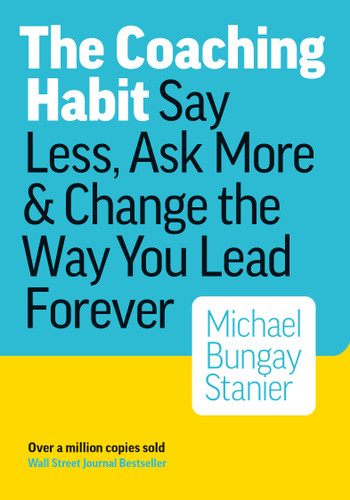 The Coaching Habit: Say Less, Ask More, and Change the Way You Lead Forever book cover by Michael Bungay Stanier