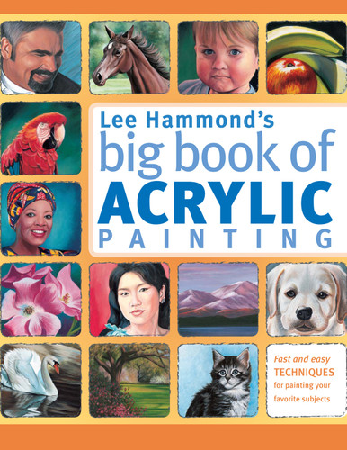 Lee Hammond's Big Book of Acrylic Painting: Fast, easy techniques for painting your favorite subjects book cover by Lee Hammond