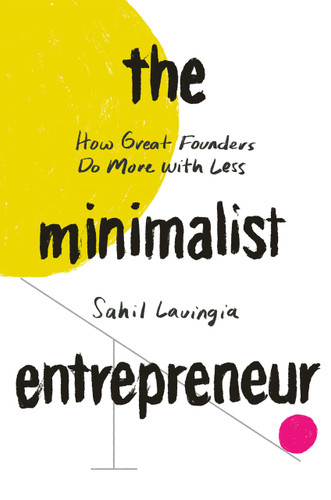 The Minimalist Entrepreneur: How Great Founders Do More with Less book cover by Sahil Lavingia