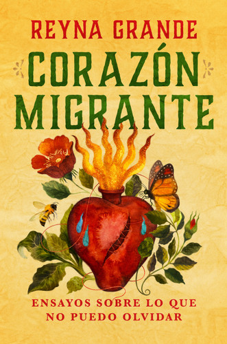Corazón migrante. Ensayos sobre lo que no puedo olvidar / Migrant Heart: Essays on What I Cannot Forget book cover by Reyna Grande