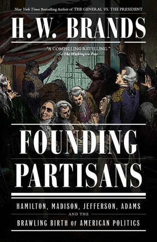 Founding Partisans: Hamilton, Madison, Jefferson, Adams and the Brawling Birth of American Politics book cover by H. W. Brands