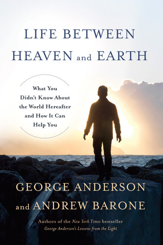 Life Between Heaven and Earth: What You Didn't Know About the World Hereafter and How It Can Help You book cover by George Anderson, Andrew Barone