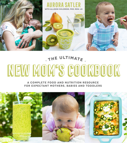 The Ultimate New Mom's Cookbook: A Complete Food and Nutrition Resource for Expectant Mothers, Babies and Toddlers book cover by Aurora Satler, Allison Childress