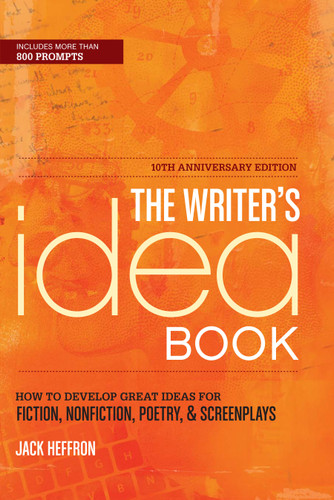 The Writer's Idea Book 10th Anniversary Edition: How to Develop Great Ideas for Fiction, Nonfiction, Poetry, and Screenplays book cover by Jack Heffron