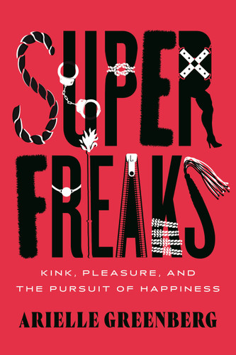 Superfreaks: Kink, Pleasure, and the Pursuit of Happiness book cover by Arielle Greenberg