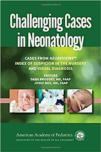 Challenging Cases in Neonatology: Cases from Neoreviews "index of Suspicion in the Nursery" and "visual Diagnosis" Cover