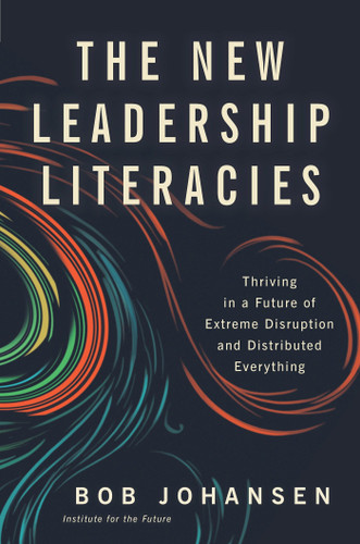 The New Leadership Literacies: Thriving in a Future of Extreme Disruption and Distributed Everything book cover by Bob Johansen