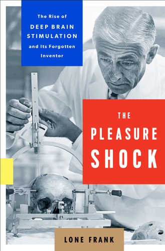 The Pleasure Shock: The Rise of Deep Brain Stimulation and Its Forgotten Inventor book cover by Lone Frank