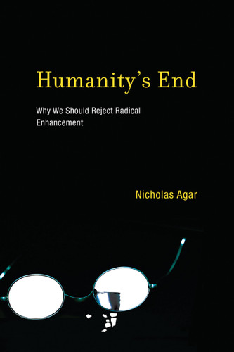Humanity's End: Why We Should Reject Radical Enhancement (Life and Mind: Philosophical Issues in Biology and Psychology) book cover by Nicholas Agar