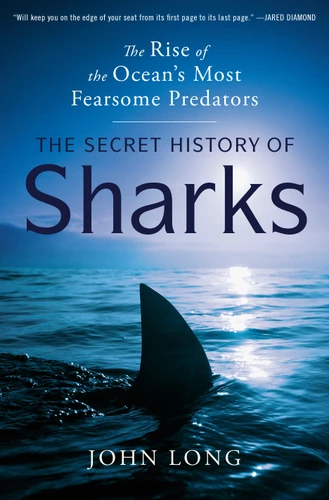 The Secret History of Sharks: The Rise of the Ocean's Most Fearsome Predators book cover by John Long