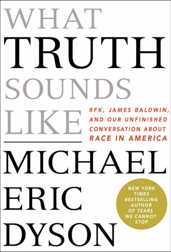 What Truth Sounds Like: Robert F. Kennedy, James Baldwin, and Our Unfinished Conversation About Race in America Cover