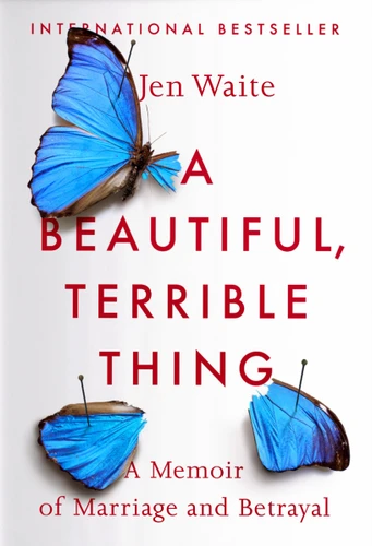 A Beautiful, Terrible Thing: A Memoir of Marriage and Betrayal book cover by Jen Waite