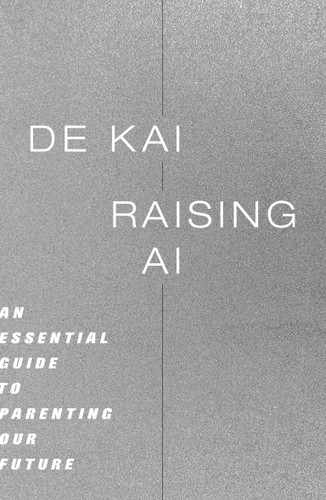 Raising AI: An Essential Guide to Parenting Our Future book cover by De Kai