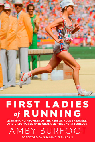 First Ladies of Running: 22 Inspiring Profiles of the Rebels, Rule Breakers, and Visionaries Who Changed the Sport Forever book cover by Amby Burfoot