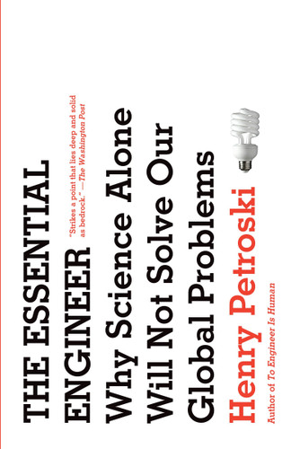 The Essential Engineer: Why Science Alone Will Not Solve Our Global Problems book cover by Henry Petroski