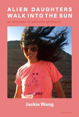 Alien Daughters Walk Into the Sun: An Almanac of Extreme Girlhood (Semiotext(e) / Native Agents) book cover by Jackie Wang