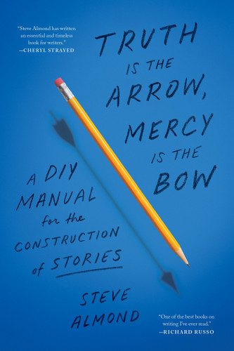 Truth Is the Arrow, Mercy Is the Bow: A DIY Manual for the Construction of Stories book cover by Steve Almond