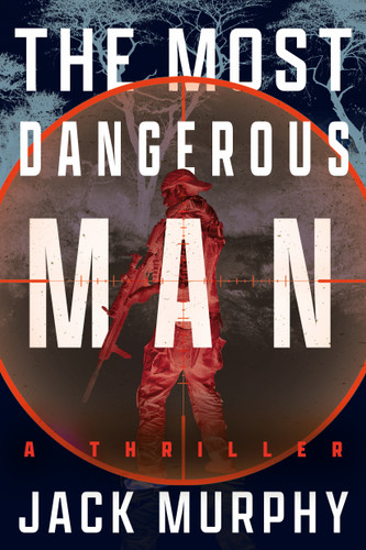 The Most Dangerous Man: A Jeremy Lopez, US Army Ranger Thriller book cover by Jack Murphy