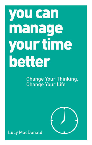 You Can Manage Your Time Better: Change Your Thinking, Change Your Life book cover by Lucy MacDonald