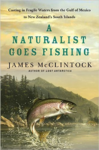 A Naturalist Goes Fishing: Casting in Fragile Waters from the Gulf of Mexico to New Zealand's South Island Cover