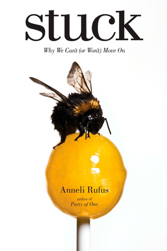 Stuck: Why We Can't (or Won't) Move On book cover by Anneli Rufus