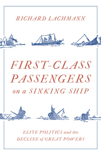 First Class Passengers on a Sinking Ship: Elite Politics and the Decline of Great Powers book cover by Richard Lachmann
