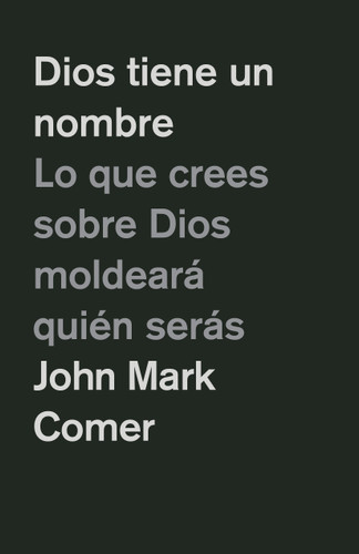 Dios tiene un nombre: Lo que crees sobre Dios moldeará quién serás / God Has a Name book cover by John Mark Comer