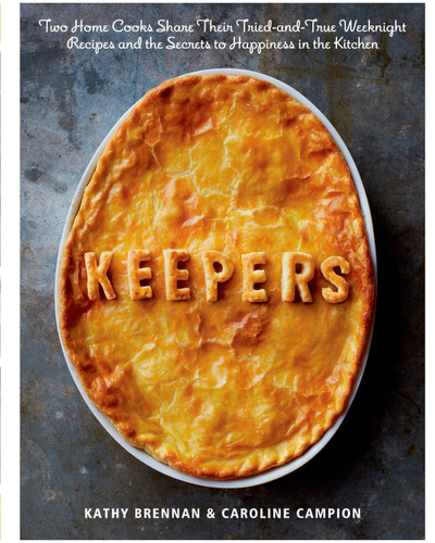 Keepers: Two Home Cooks Share Their Tried-and-True Weeknight Recipes and the Secrets to Happiness in the Kitchen: A Cookbook book cover by Kathy Brennan, Caroline Campion