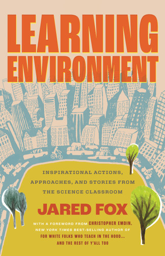 Learning Environment: Inspirational Actions, Approaches, and Stories from the Science Classroom book cover by Jared Fox