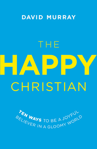 The Happy Christian: Ten Ways to Be a Joyful Believer in a Gloomy World book cover by David Murray