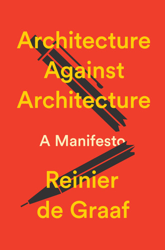 Architecture Against Architecture: A Manifesto book cover by Reinier De Graaf
