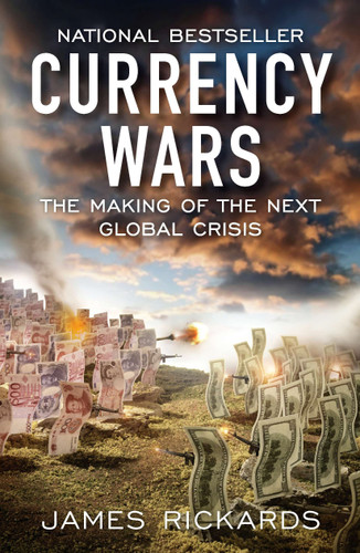 Currency Wars: The Making of the Next Global Crisis book cover by James Rickards