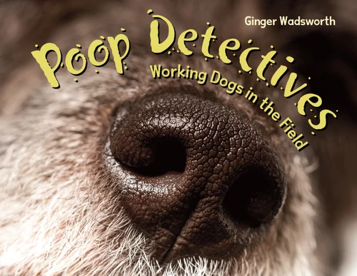 Poop Detectives: Working Dogs in the Field book cover by Ginger Wadsworth