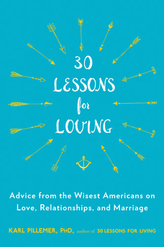 30 Lessons for Loving: Advice from the Wisest Americans on Love, Relationships, and Marriage book cover by Karl Pillemer, Ph.D.