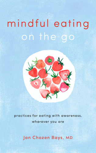 Mindful Eating on the Go: Practices for Eating with Awareness, Wherever You Are book cover by Jan Chozen Bays