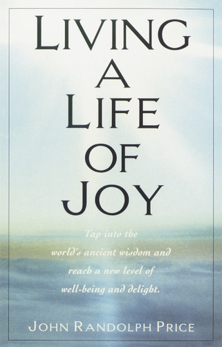 Living a Life of Joy: Tap into the World's Ancient Wisdom and Reach a New Level of Well-Being and Delight book cover by John Randolph Price