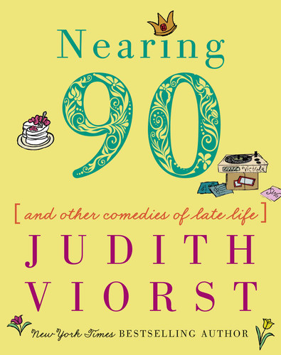 Nearing Ninety: And Other Comedies of Late Life (Judith Viorst's Decades) book cover by Judith Viorst