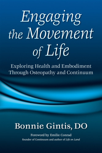 Engaging the Movement of Life: Exploring Health and Embodiment Through Osteopathy and Continuum book cover by Bonnie Gintis