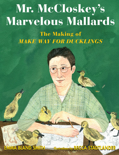 Mr. McCloskey's Marvelous Mallards: The Making of Make Way for Ducklings book cover by Emma Bland Smith