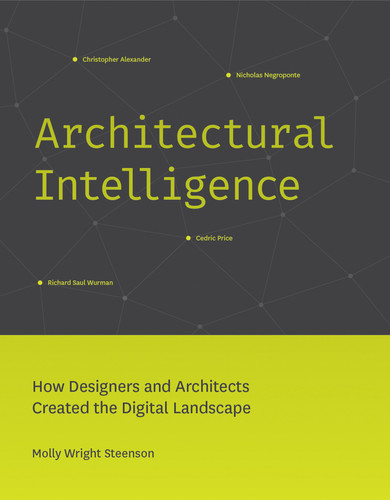 Architectural Intelligence: How Designers and Architects Created the Digital Landscape book cover by Molly Wright Steenson