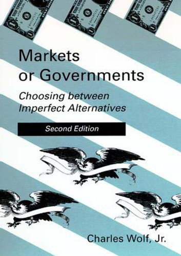 Markets or Governments, second edition: Choosing between Imperfect Alternatives book cover by Charles Wolf, Jr.