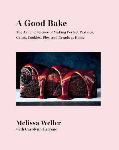 A Good Bake: The Art and Science of Making Perfect Pastries, Cakes, Cookies, Pies, and Breadsat Home: A Cookbook book cover by Melissa Weller, Carolynn Carreño