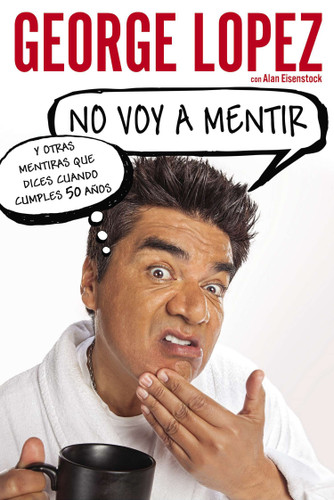 No voy a mentir: Y otras mentiras que dices cuando cumples 50 años book cover by George Lopez, Alan Eisenstock